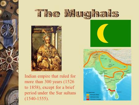 Indian empire that ruled for more than 300 years (1526 to 1858), except for a brief period under the Sur sultans (1540-1555).