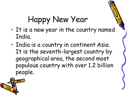Happy New Year It is a new year in the country named India. India is a country in continent Asia. It is the seventh-largest country by geographical area,