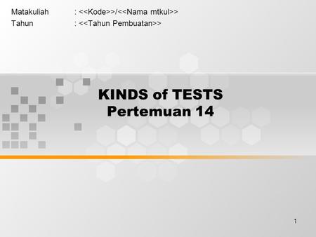 1 KINDS of TESTS Pertemuan 14 Matakuliah: >/ > Tahun: >