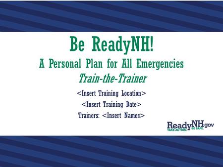 Be ReadyNH! A Personal Plan for All Emergencies Train-the-Trainer Trainers:
