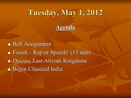 Tuesday, May 1, 2012 Agenda Bell Assignment Bell Assignment Finish – Rap or Speech! (15 min) Finish – Rap or Speech! (15 min) Discuss East African Kingdoms.