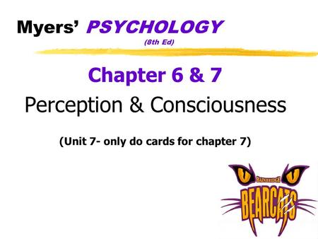 Myers’ PSYCHOLOGY (8th Ed) Chapter 6 & 7 Perception & Consciousness (Unit 7- only do cards for chapter 7)