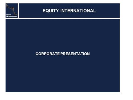 1 EQUITY INTERNATIONAL CORPORATE PRESENTATION. 2 EQUITY INTERNATIONAL HISTORY Established 1 July 1998; As a not for profit organization; With the status.