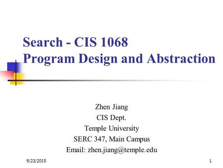 Search - CIS 1068 Program Design and Abstraction Zhen Jiang CIS Dept. Temple University SERC 347, Main Campus   19/23/2015.