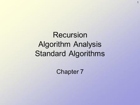 1 Recursion Algorithm Analysis Standard Algorithms Chapter 7.