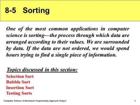 Computer Science: A Structured Programming Approach Using C1 8-5 Sorting One of the most common applications in computer science is sorting—the process.