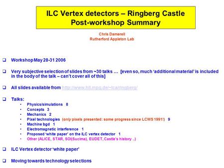16 June 2006SiD tracking meeting – Chris Damerell 1 ILC Vertex detectors – Ringberg Castle Post-workshop Summary Chris Damerell Rutherford Appleton Lab.
