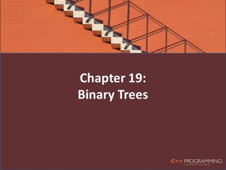 Chapter 19: Binary Trees. Objectives In this chapter, you will: – Learn about binary trees – Explore various binary tree traversal algorithms – Organize.