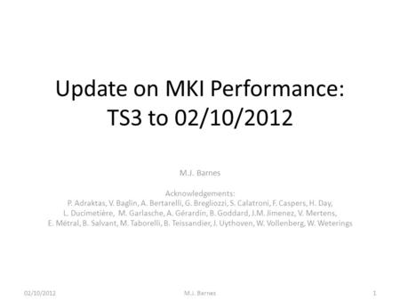Update on MKI Performance: TS3 to 02/10/2012 M.J. Barnes Acknowledgements: P. Adraktas, V. Baglin, A. Bertarelli, G. Bregliozzi, S. Calatroni, F. Caspers,