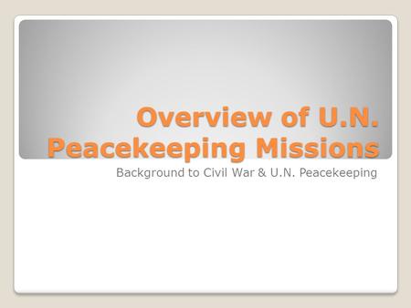 Overview of U.N. Peacekeeping Missions Background to Civil War & U.N. Peacekeeping.