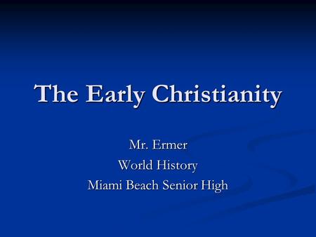 The Early Christianity Mr. Ermer World History Miami Beach Senior High.
