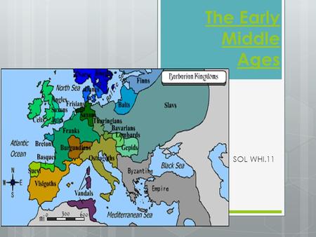 The Early Middle Ages SOL WHI.11. Early Middle Ages in Europe  Early Middle Ages- 400-800.  Unofficial ending of Roman Empire (476 C.E.) start of.