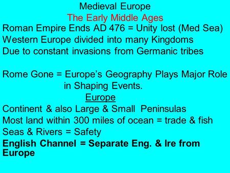 Medieval Europe The Early Middle Ages Roman Empire Ends AD 476 = Unity lost (Med Sea) Western Europe divided into many Kingdoms Due to constant invasions.