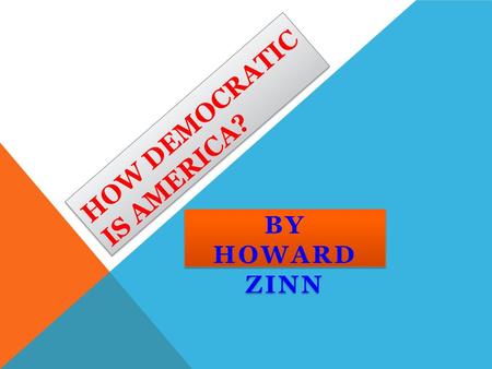 HOW DEMOCRATIC IS AMERICA? BY HOWARD ZINN. I. ESSAY SETTING Written in 1971. Vietnam War. Civil Rights movement. Protests, riots, assassinations. What’s.