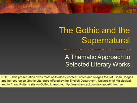 The Gothic and the Supernatural A Thematic Approach to Selected Literary Works NOTE: This presentation owes most of its ideas, content, notes and images.