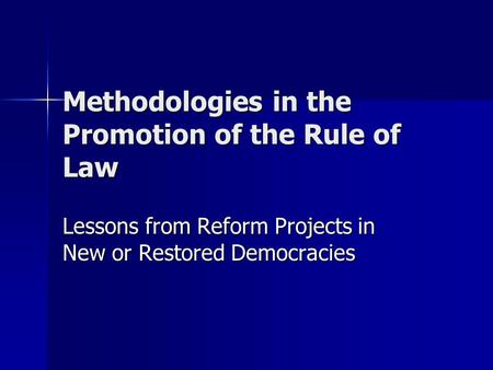 Methodologies in the Promotion of the Rule of Law Lessons from Reform Projects in New or Restored Democracies.