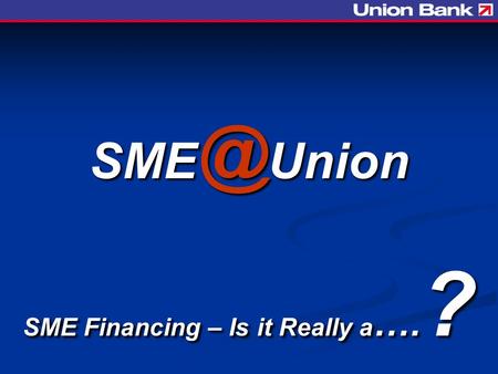 Union SME Financing – Is it Really a …. ?. SME Definition (SBP) Type of Business a) Fixed Assets Excluding Land & Building (Rs.M) b) Employment.