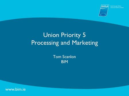 Union Priority 5 Processing and Marketing Tom Scanlon BIM.