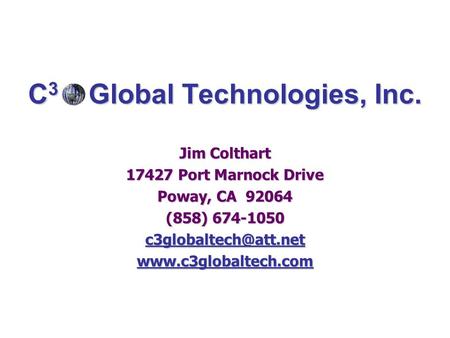C 3 Global Technologies, Inc. Jim Colthart 17427 Port Marnock Drive Poway, CA 92064 (858) 674-1050