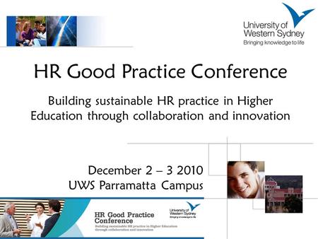 HR Good Practice Conference Building sustainable HR practice in Higher Education through collaboration and innovation December 2 – 3 2010 UWS Parramatta.