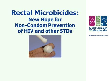 Www.global-campaign.org Rectal Microbicides: New Hope for Non-Condom Prevention of HIV and other STDs.
