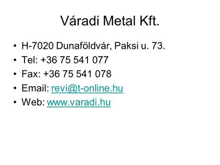 Váradi Metal Kft. H-7020 Dunaföldvár, Paksi u. 73. Tel:
