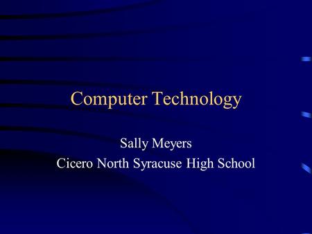 Computer Technology Sally Meyers Cicero North Syracuse High School.