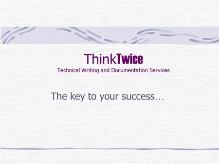 Think Twice Technical Writing and Documentation Services The key to your success …