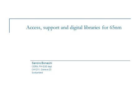 Access, support and digital libraries for 65nm Sandro Bonacini CERN, PH-ESE dept. CH1211, Geneve 23 Switzerland.