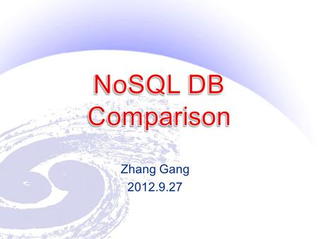 Zhang Gang 2012.9.27. Big data High scalability One time write, multi times read …….(to be add )