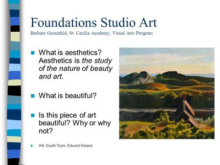 Foundations Studio Art Barbara Gronefeld, St. Cecilia Academy, Visual Arts Program What is aesthetics? Aesthetics is the study of the nature of beauty.