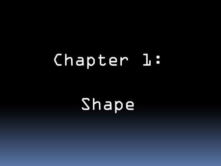 Chapter 1: Shape. SHAPE: -A 2-dimensional enclosed area -Shape is a flat area that has two dimensions (length and width.) -We can see a shape because.