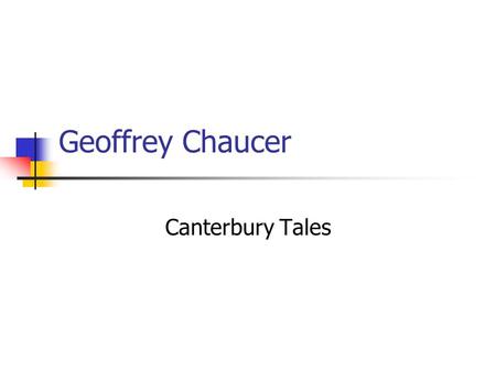Geoffrey Chaucer Canterbury Tales. Geoffrey Chaucer Born a member of the middle class Trained for a career in the Court of King Edward III and served.