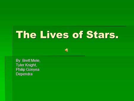 The Lives of Stars. By: Brett Mele, Tyler Knight, Philip Gonyea Dependra.
