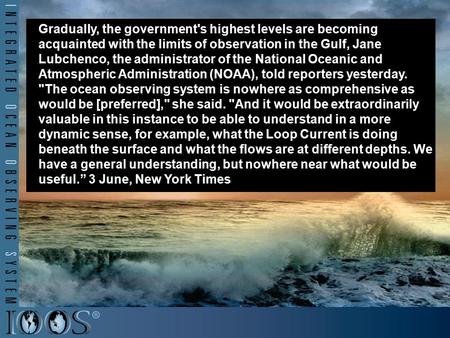 Gradually, the government's highest levels are becoming acquainted with the limits of observation in the Gulf, Jane Lubchenco, the administrator of the.