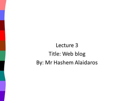 Lecture 3 Title: Web blog By: Mr Hashem Alaidaros.