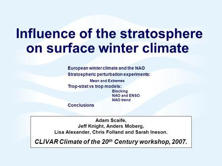 Influence of the stratosphere on surface winter climate Adam Scaife, Jeff Knight, Anders Moberg, Lisa Alexander, Chris Folland and Sarah Ineson. CLIVAR.