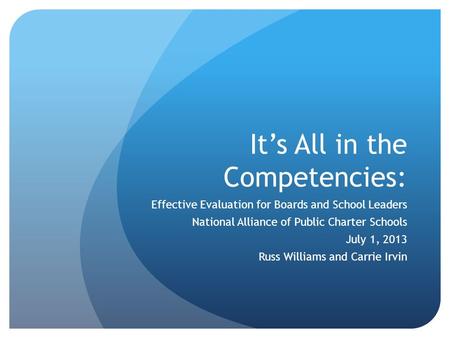 It’s All in the Competencies: Effective Evaluation for Boards and School Leaders National Alliance of Public Charter Schools July 1, 2013 Russ Williams.