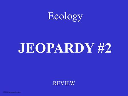 Ecology REVIEW JEOPARDY #2 S2C06 Jeopardy Review.