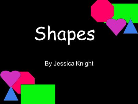 Shapes By Jessica Knight. TEKS First Grade: (1.6) Geometry and reasoning. The student uses attributes to identify two- and three-dimensional geometric.