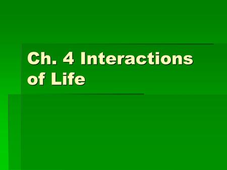 Ch. 4 Interactions of Life. Section 1 : Living Earth  Biosphere:  The part of Earth that supports life  From the floor of the deepest sea to the atmosphere.