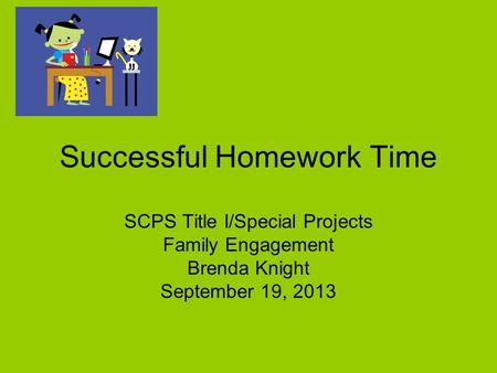 SCPS Title I/Special Projects Family Engagement Brenda Knight September 19, 2013 Successful Homework Time.