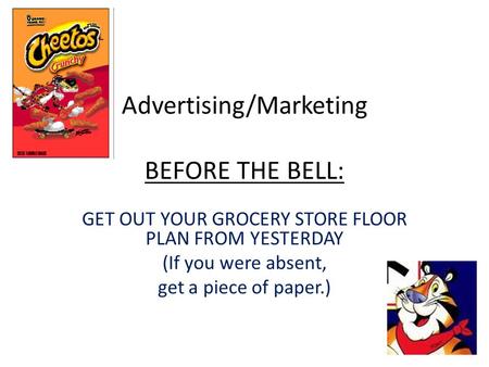 Advertising/Marketing BEFORE THE BELL: GET OUT YOUR GROCERY STORE FLOOR PLAN FROM YESTERDAY (If you were absent, get a piece of paper.)