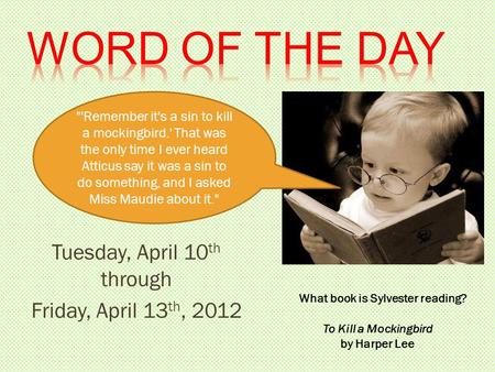 Tuesday, April 10 th through Friday, April 13 th, 2012 'Remember it's a sin to kill a mockingbird.' That was the only time I ever heard Atticus say it.