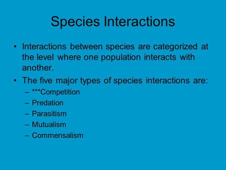Species Interactions Interactions between species are categorized at the level where one population interacts with another. The five major types of species.