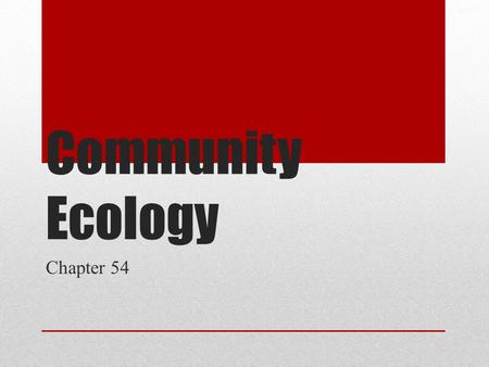 Community Ecology Chapter 54. Community An assemblage of populations of various species living close enough for potential interactions.
