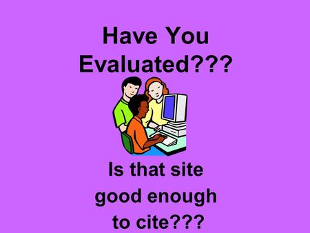 Have You Evaluated??? Is that site good enough to cite???