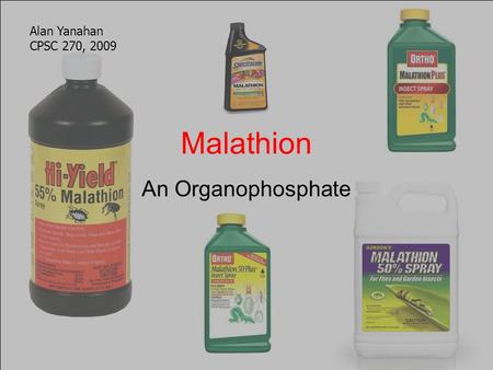 Alan Yanahan CPSC 270, 2009 Malathion An Organophosphate.