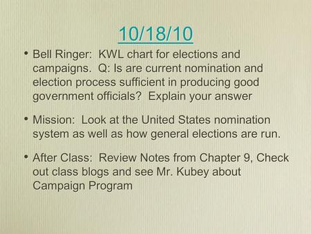10/18/10 Bell Ringer: KWL chart for elections and campaigns. Q: Is are current nomination and election process sufficient in producing good government.
