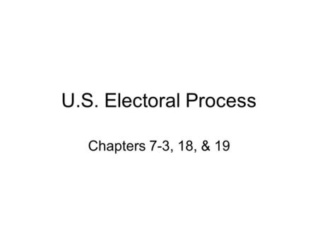 U.S. Electoral Process Chapters 7-3, 18, & 19. Step 1: Nomination Nomination Options: Petition—3 rd party nomination method Caucus Primary election Closed.